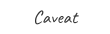 Caveat